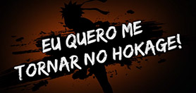 Eu quero me tornar Hokage! Os vídeos dos criadores